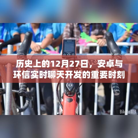 安卓与环信实时聊天开发的重要时刻纪念，历史上的十二月二十七日