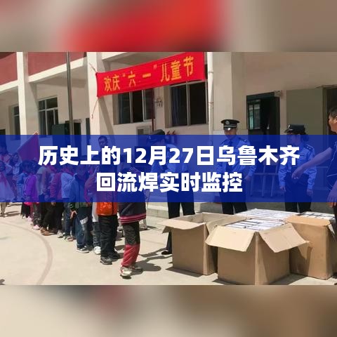 乌鲁木齐回流焊实时监控历史回顾，12月27日重要事件回顾