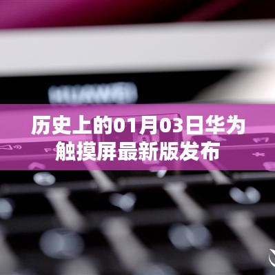 华为触摸屏最新版发布日期，历史上的1月3日