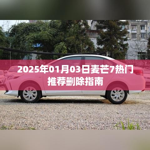 麦芒7热门推荐删除指南（2025年1月3日更新）