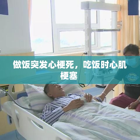 做饭突发心梗死，吃饭时心肌梗塞 