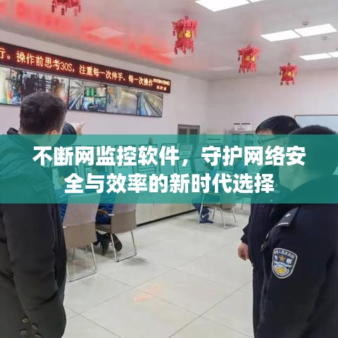 不断网监控软件，守护网络安全与效率的新时代选择