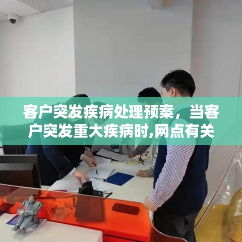 客户突发疾病处理预案，当客户突发重大疾病时,网点有关人员 