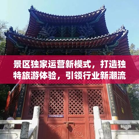 景区独家运营新模式，打造独特旅游体验，引领行业新潮流！