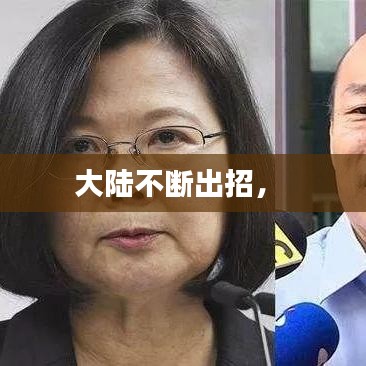 大陆不断出招， 