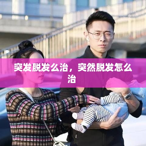 突发脱发么治，突然脱发怎么治 