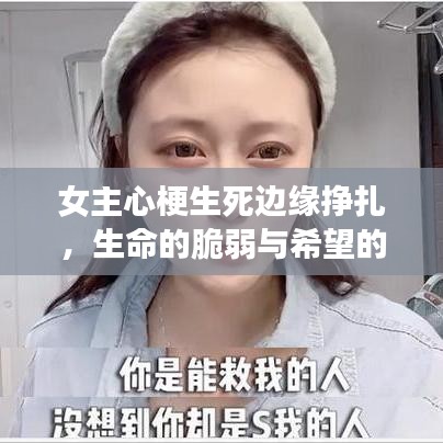 女主心梗生死边缘挣扎，生命的脆弱与希望的力量