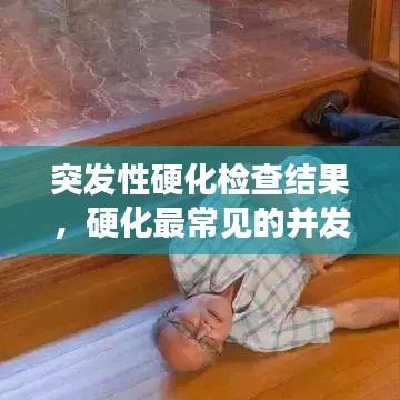 突发性硬化检查结果，硬化最常见的并发症是 