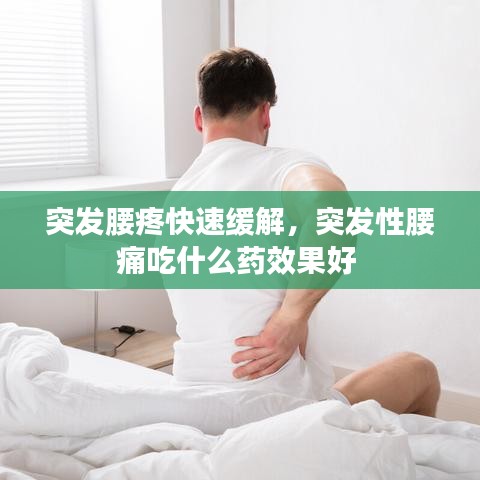 突发腰疼快速缓解，突发性腰痛吃什么药效果好 