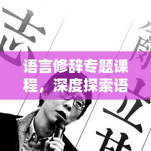 语言修辞专题课程，深度探索语言之美