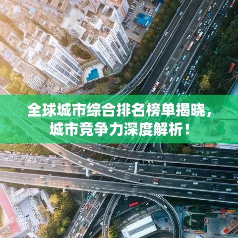 全球城市综合排名榜单揭晓，城市竞争力深度解析！