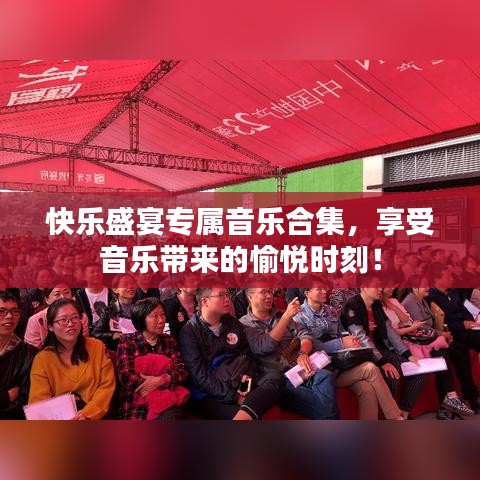 快乐盛宴专属音乐合集，享受音乐带来的愉悦时刻！