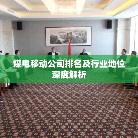 煤电移动公司排名及行业地位深度解析