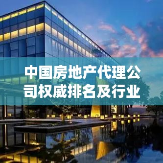 中国房地产代理公司权威排名及行业深度洞察揭秘