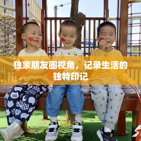 独家朋友圈视角，记录生活的独特印记