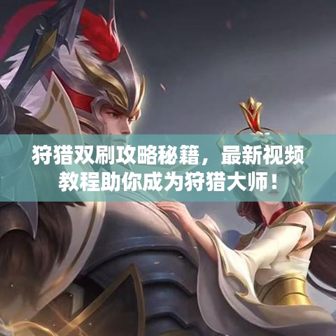 狩猎双刷攻略秘籍，最新视频教程助你成为狩猎大师！