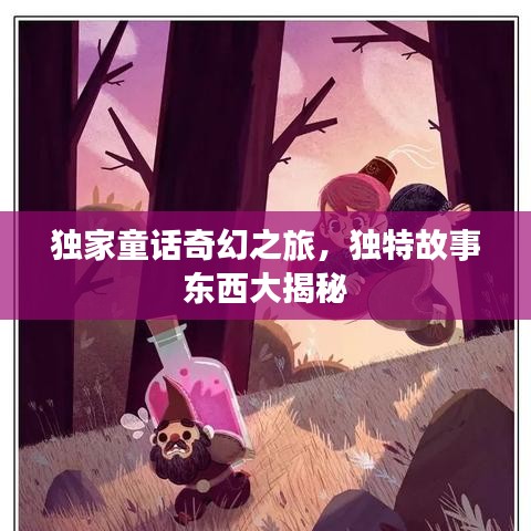 独家童话奇幻之旅，独特故事东西大揭秘