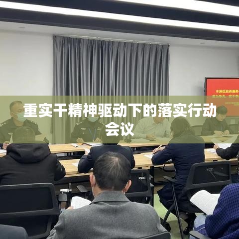 重实干精神驱动下的落实行动会议