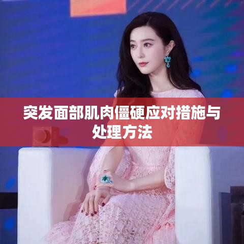突发面部肌肉僵硬应对措施与处理方法