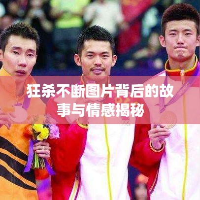 狂杀不断图片背后的故事与情感揭秘