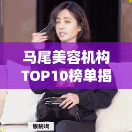 马尾美容机构TOP10榜单揭晓，专业美容界的标杆之选