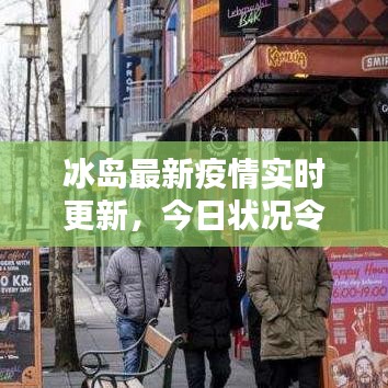 冰岛最新疫情实时更新，今日状况令人关注
