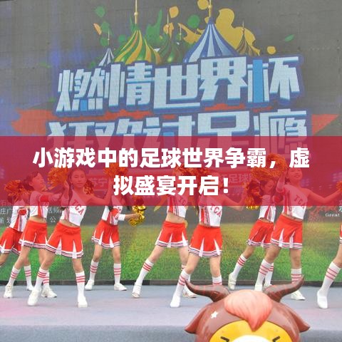 小游戏中的足球世界争霸，虚拟盛宴开启！