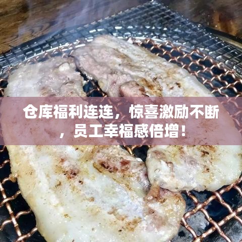 仓库福利连连，惊喜激励不断，员工幸福感倍增！