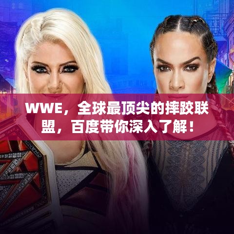 WWE，全球最顶尖的摔跤联盟，百度带你深入了解！