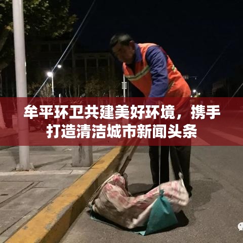 牟平环卫共建美好环境，携手打造清洁城市新闻头条