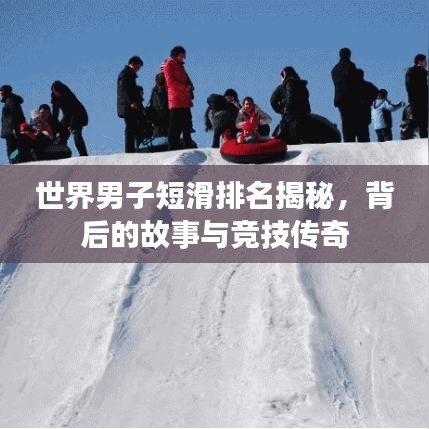 世界男子短滑排名揭秘，背后的故事与竞技传奇