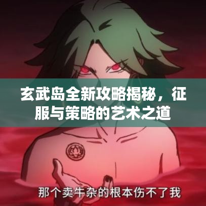 玄武岛全新攻略揭秘，征服与策略的艺术之道