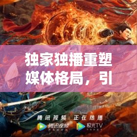 独家独播重塑媒体格局，引领内容创新风潮