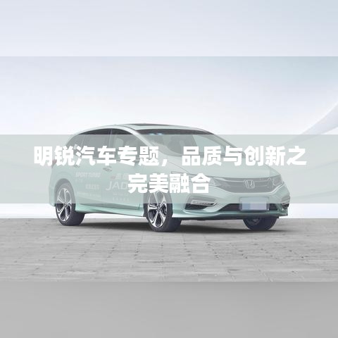 明锐汽车专题，品质与创新之完美融合
