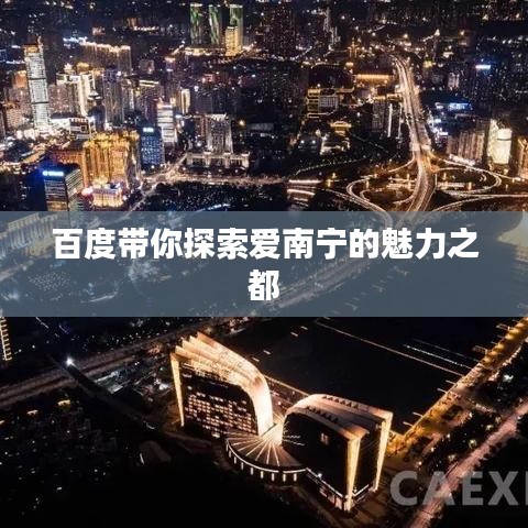 百度带你探索爱南宁的魅力之都
