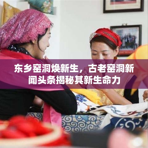 东乡窑洞焕新生，古老窑洞新闻头条揭秘其新生命力
