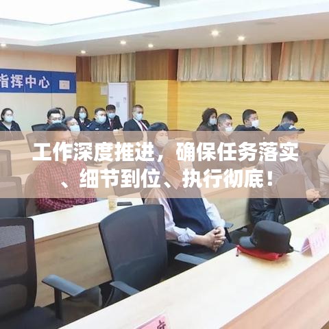 工作深度推进，确保任务落实、细节到位、执行彻底！