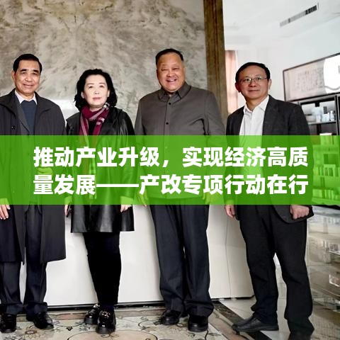 推动产业升级，实现经济高质量发展——产改专项行动在行动