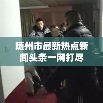 随州市最新热点新闻头条一网打尽