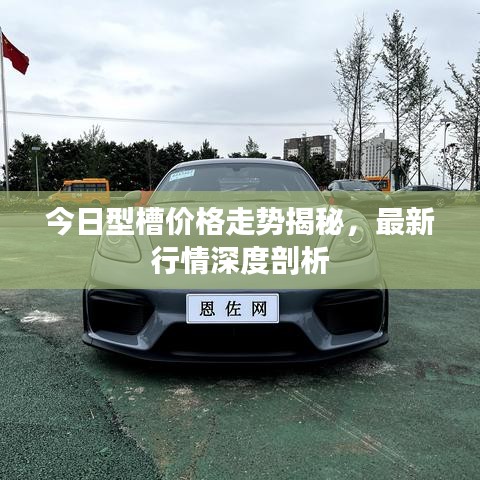 今日型槽价格走势揭秘，最新行情深度剖析