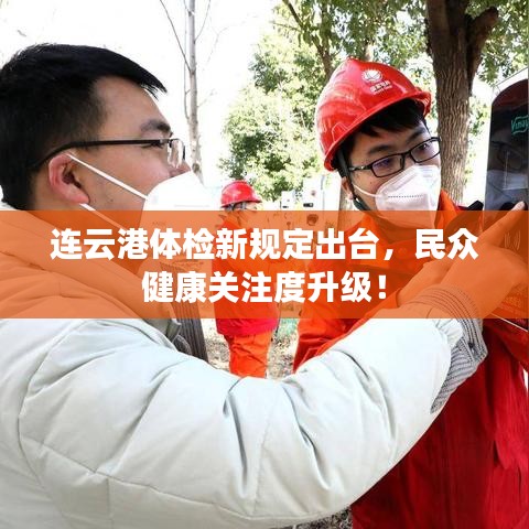 连云港体检新规定出台，民众健康关注度升级！