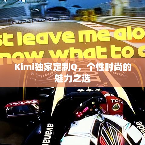 Kimi独家定制Q，个性时尚的魅力之选