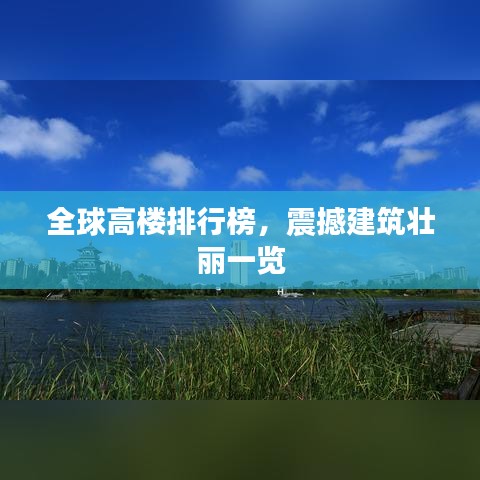 全球高楼排行榜，震撼建筑壮丽一览