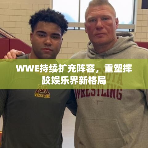 WWE持续扩充阵容，重塑摔跤娱乐界新格局