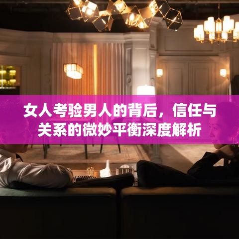 女人考验男人的背后，信任与关系的微妙平衡深度解析