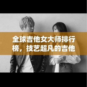 全球吉他女大师排行榜，技艺超凡的吉他女神盘点