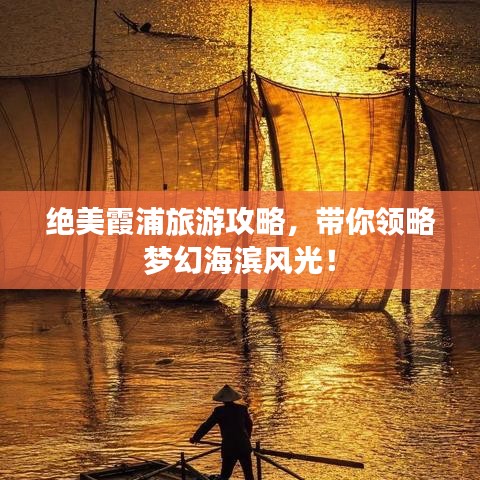 绝美霞浦旅游攻略，带你领略梦幻海滨风光！