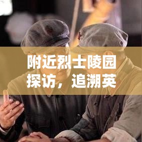附近烈士陵园探访，追溯英雄足迹，深切缅怀烈士精神