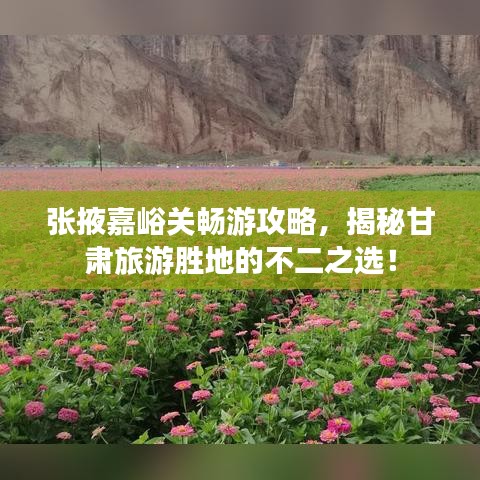 张掖嘉峪关畅游攻略，揭秘甘肃旅游胜地的不二之选！