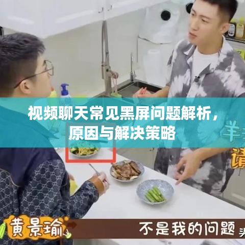 视频聊天常见黑屏问题解析，原因与解决策略